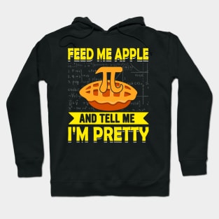 Funny math pi day Feed Me Apple Pie And Tell Me I'm Pretty Hoodie